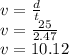 v=\frac{d}{t} \\v=\frac{25}{2.47} \\v=10.12