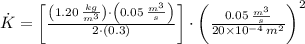 \dot K = \left[\frac{\left(1.20\,\frac{kg}{m^{3}} \right)\cdot \left(0.05\,\frac{m^{3}}{s} \right)}{2\cdot (0.3)} \right]\cdot \left(\frac{0.05\,\frac{m^{3}}{s} }{20\times 10^{-4}\,m^{2}} \right)^{2}