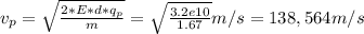 v_{p} =\sqrt{\frac{2*E*d*q_{p}}{m}}  = \sqrt{\frac{3.2e10}{1.67} } m/s = 138,564 m/s
