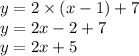 y = 2 \times (x - 1) + 7 \\ y = 2x  -  2 + 7 \\ y = 2x + 5