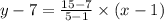 y - 7 =  \frac{15 - 7}{5 - 1}  \times (x - 1)