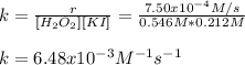 k=\frac{r}{[H_2O_2][KI]}=\frac{7.50x10^{-4}M/s}{0.546M*0.212M}\\  \\k=6.48x10^{-3}M^{-1}s^{-1}