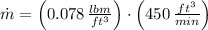 \dot m = \left(0.078\,\frac{lbm}{ft^{3}}\right)\cdot \left(450\,\frac{ft^{3}}{min} \right)