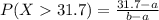 P(X   31.7) =  \frac{ 31 . 7  -  a }{b-a}