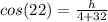 cos (22 ) =  \frac{h}{ 4 + 32}