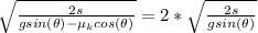 \sqrt{\frac{2s}{gsin(\theta ) - \mu_k cos(\theta )} } = 2 * \sqrt{\frac{2s}{gsin(\theta )} }
