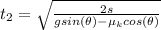 t_2  =  \sqrt{\frac{2s}{gsin(\theta ) - \mu_k cos(\theta )} }