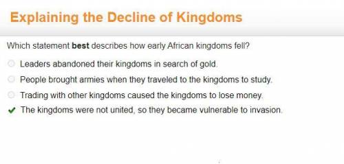 Which statement best describes how early African kingdoms fell?

Leaders abandoned their kingdoms in