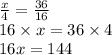 \frac{x}{4} = \frac{36}{16}\\16 \times x = 36 \times 4\\16x = 144