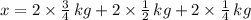 x = 2\times \frac{3}{4}\,kg + 2\times \frac{1}{2}\,kg +2\times \frac{1}{4}\,kg
