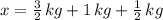 x = \frac{3}{2}\,kg + 1\,kg+\frac{1}{2}\,kg