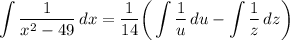 \displaystyle \int {\frac{1}{x^2 - 49}} \, dx = \frac{1}{14} \bigg( \int {\frac{1}{u}} \, du - \int {\frac{1}{z}} \, dz \bigg)