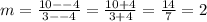 m  = \frac{10 -  - 4}{3 -  - 4}   =  \frac{10 + 4}{3 + 4}  =  \frac{14}{7}  = 2 \\