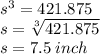 {s}^{3}  = 421.875 \\ s =  \sqrt[3]{421.875}  \\ s = 7.5 \: inch