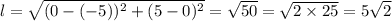 l = \sqrt{(0 - (-5))^2 + (5 - 0)^2} = \sqrt{50} = \sqrt{2 \times 25} = 5\sqrt{2}