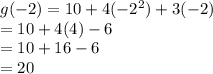 g(-2) = 10 +4(-2^{2})+3(-2)\\         = 10 + 4(4)-6\\        = 10 + 16 - 6\\        = 20