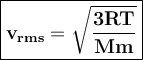 \large{\boxed{\bold{v_{rms}=\sqrt{\frac{3RT}{Mm} } }}