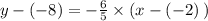 y - ( - 8) =  -  \frac{6}{5} \times (x - ( - 2) \: ) \\