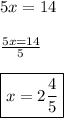 5x=14\\\\\frac{5x=14}{5}\\\\ \boxed{x=2 \frac{4}{5}}