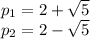 p_1=2+ \sqrt{5}\\p_2=2- \sqrt{5}