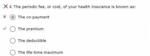 The periodic fee, or cost, of your health insurance is known as:

OA. The co-payment
O B.
The premiu
