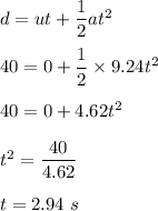 d=ut+\dfrac{1}{2}at^2\\\\40=0+\dfrac{1}{2}\times 9.24t^2\\\\40=0+4.62t^2\\\\t^2=\dfrac{40}{4.62}\\\\t=2.94\ s