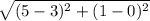 \sqrt{(5-3)^2+(1-0)^2}