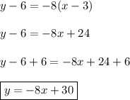 y-6=-8(x-3)\\\\y-6=-8x+24\\\\y-6+6=-8x+24+6\\\\\boxed{y=-8x+30}