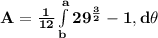 \mathbf{A =\frac{1}{12} \int\limits^a_b {29^{\frac 32} - 1},  d\theta }