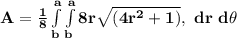 \mathbf{A =\frac{1}{8} \int\limits^a_b\int\limits^a_b {8r \sqrt{(4r^2 +1 )}}, \ dr\ d\theta }