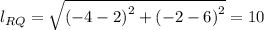 l_{RQ} = \sqrt{\left (-4-2  \right )^{2}+\left (-2-6  \right )^{2}} = 10