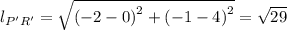l_{P'R'} = \sqrt{\left (-2-0  \right )^{2}+\left (-1-4  \right )^{2}} =  \sqrt{29}