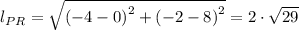 l_{PR} = \sqrt{\left (-4-0  \right )^{2}+\left (-2-8  \right )^{2}} = 2 \cdot \sqrt{29}