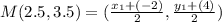 M(2.5, 3.5) = (\frac{x_1 +(-2)}{2}, \frac{y_1 +(4)}{2})
