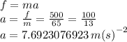 f = ma \\ a =  \frac{f}{m}  =  \frac{500}{65}  =  \frac{100}{13}  \\ a = 7.6923076923 \:  {m(s)}^{ - 2}