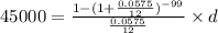 45000=\frac{1-(1+\frac{0.0575}{12})^{-99}}{\frac{0.0575}{12}}\times d