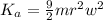 K_a  =  \frac{9}{2}  mr^2 w^2