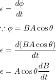 \epsilon=\dfrac{d\phi}{dt}\\\\\because \phi=BA\cos\theta\\\\\epsilon=\dfrac{d(BA\cos\theta)}{dt}\\\\\epsilon=A\cos\theta\dfrac{dB}{dt}