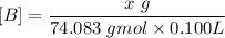 [B] = \dfrac{x \ g}{74.083 \ gmol \times 0.100 L}