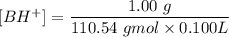 [BH^+] = \dfrac{1.00 \ g}{110.54 \ gmol \times 0.100 L}