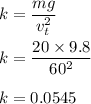 k=\dfrac{mg}{v_t^2}\\\\k=\dfrac{20\times 9.8}{60^2}\\\\k=0.0545
