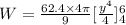 W=\frac{62.4\times 4\pi}{9}[\frac{y^4}{4}]^{6}_{4}