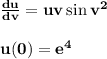 \bold{\frac{du}{dv} = u v \sin v^2} \\\\ \bold{u(0) = e^4}