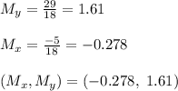 M_y = \frac{29}{18} = 1.61 \\\\M_x = \frac{-5}{18} = -0.278 \\\\(M_x, M_y) = (-0.278, \ 1.61)