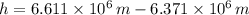h = 6.611\times 10^{6}\,m - 6.371\times 10^{6}\,m