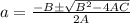 a = \frac{-B \± \sqrt{B^2 -4AC}}{2A}