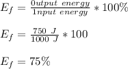 E_f =\frac{0utput \ energy}{1nput \ energy} *100\%\\\\E_f = \frac{750 \ J}{1000 \ J}*100\\\\ E_f = 75 \%