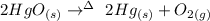 2HgO_{(s)} \to ^{\Delta}  \ 2 Hg_{(s)}+O_{2{(g})