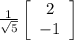 \frac{1}{\sqrt{5}}\left[\begin{array}{ccc}2\\-1\end{array}\right]