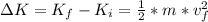 \Delta K = K_{f} - K_{i} = \frac{1}{2}*m*v_{f} ^{2}